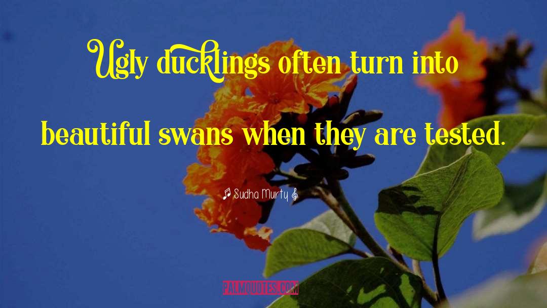 Sudha Murty Quotes: Ugly ducklings often turn into