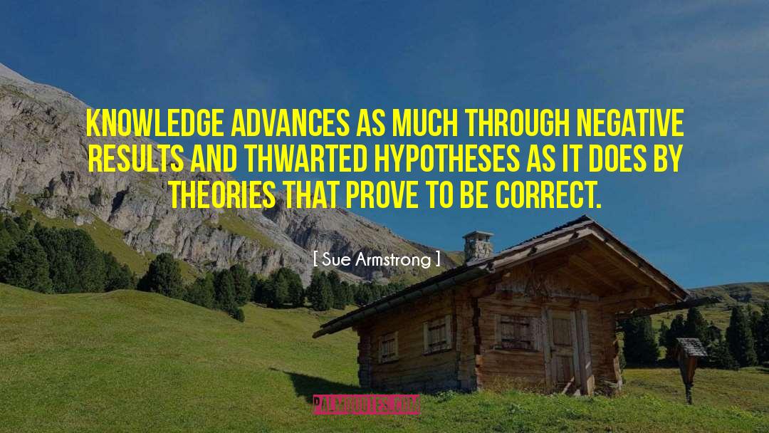 Sue Armstrong Quotes: Knowledge advances as much through