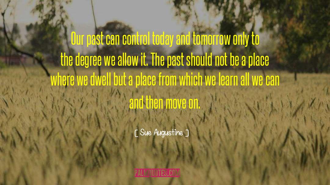 Sue Augustine Quotes: Our past can control today