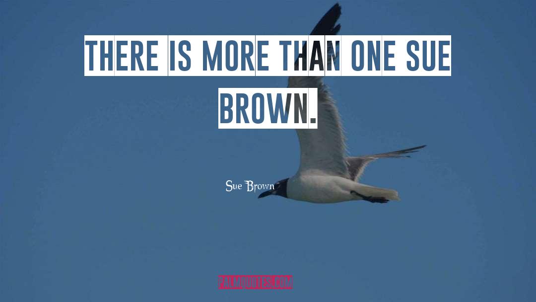 Sue  Brown Quotes: There is more than one