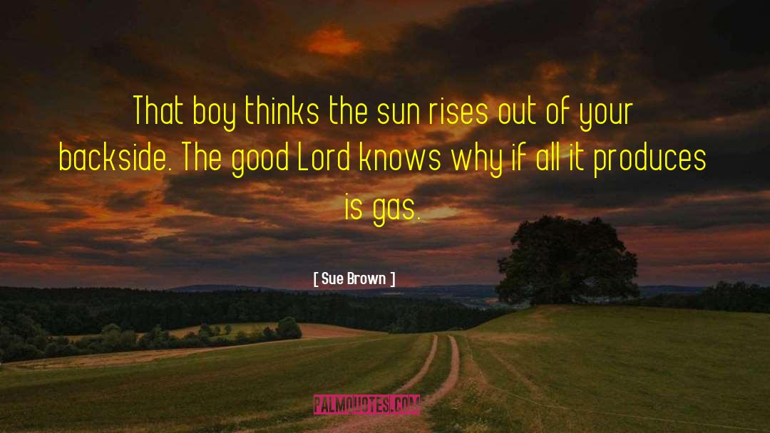 Sue  Brown Quotes: That boy thinks the sun