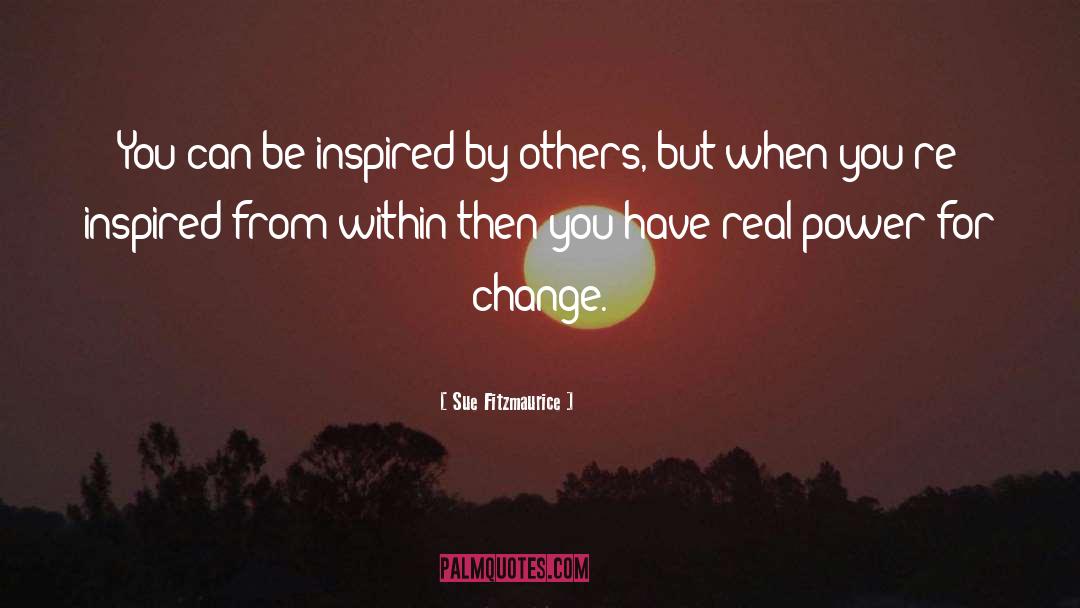 Sue Fitzmaurice Quotes: You can be inspired by