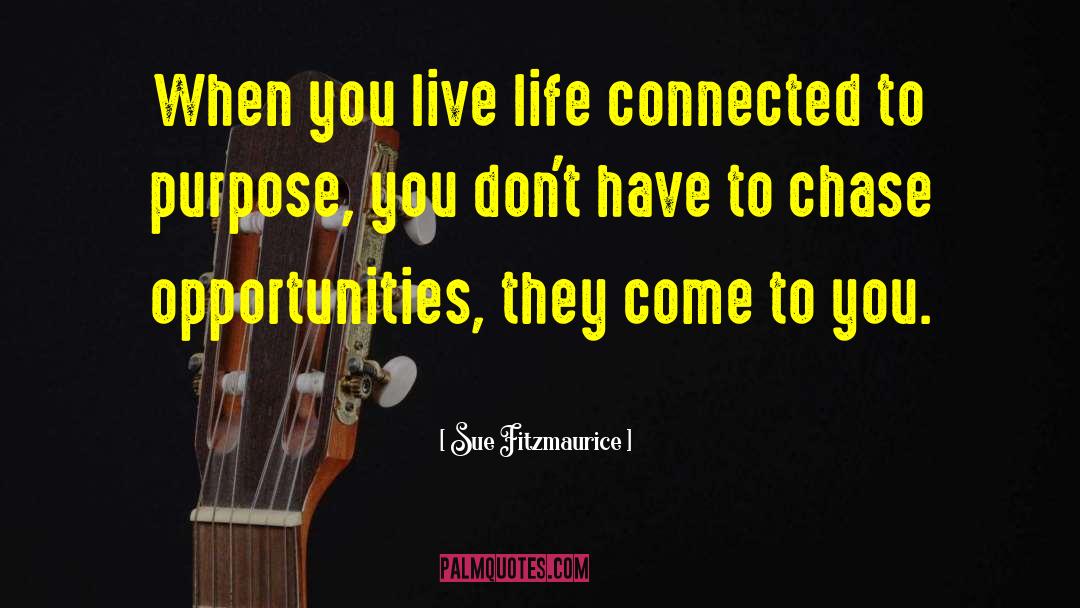 Sue Fitzmaurice Quotes: When you live life connected