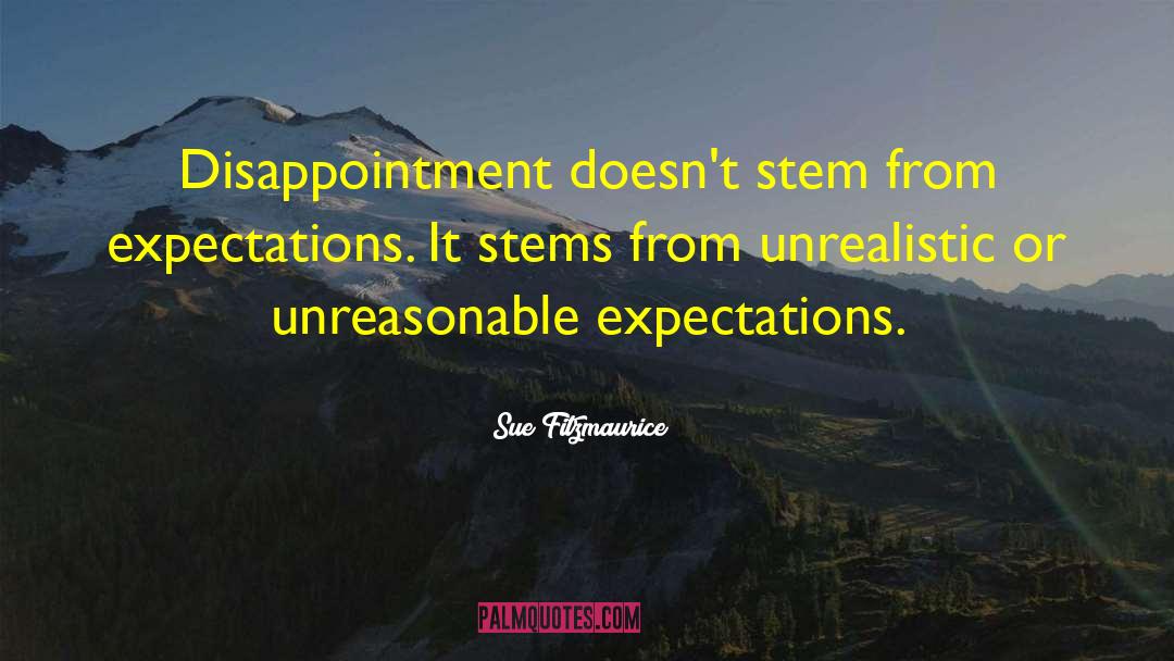 Sue Fitzmaurice Quotes: Disappointment doesn't stem from expectations.