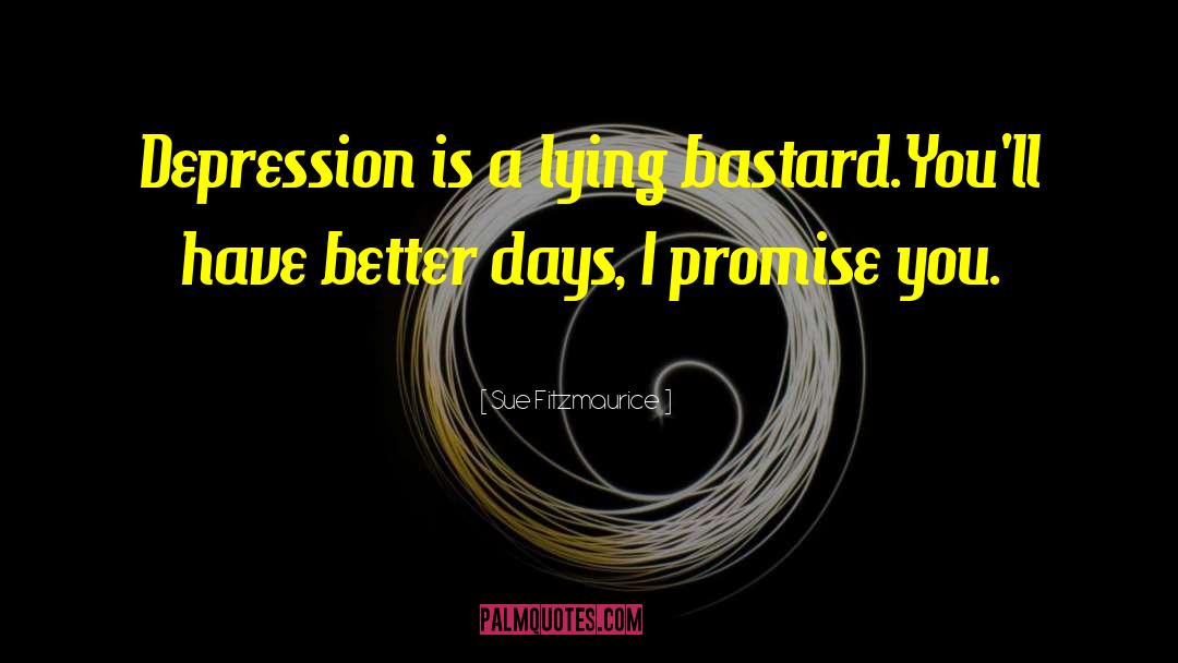 Sue Fitzmaurice Quotes: Depression is a lying bastard.<br