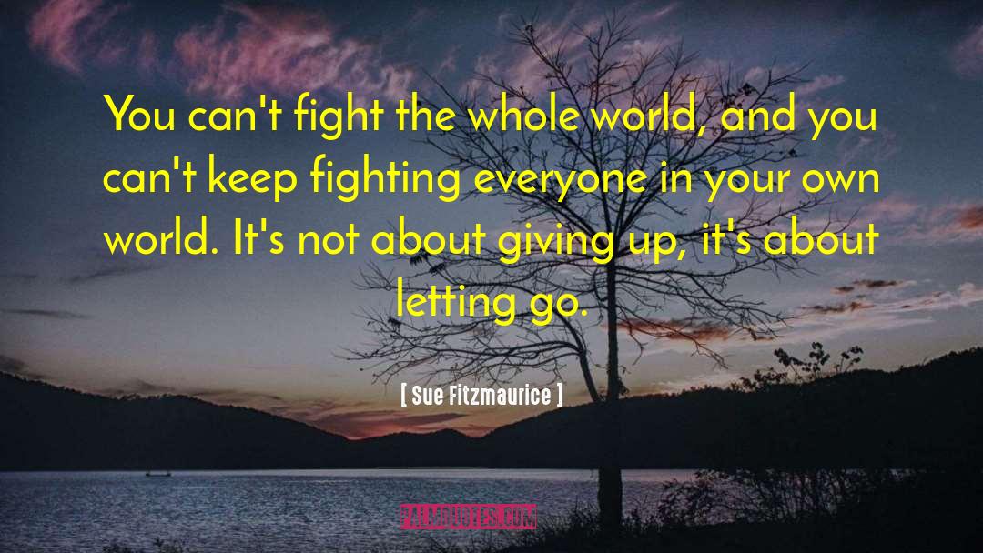 Sue Fitzmaurice Quotes: You can't fight the whole