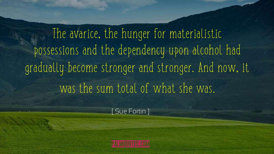 Sue Fortin Quotes: The avarice, the hunger for