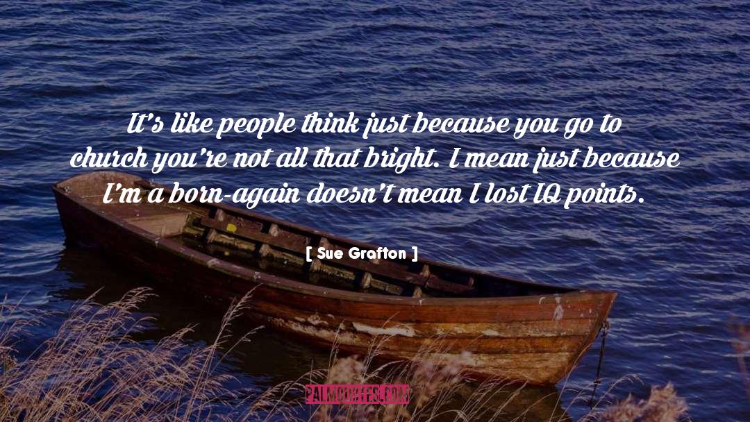 Sue Grafton Quotes: It's like people think just
