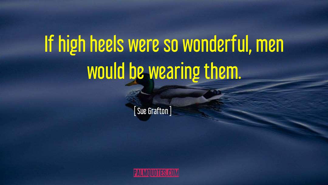 Sue Grafton Quotes: If high heels were so