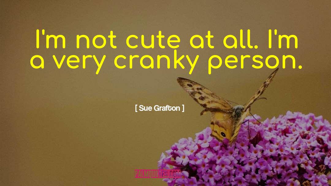 Sue Grafton Quotes: I'm not cute at all.