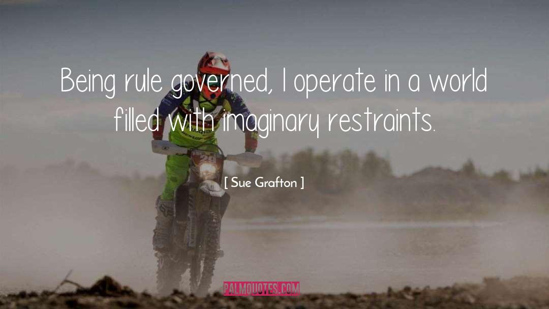 Sue Grafton Quotes: Being rule governed, I operate