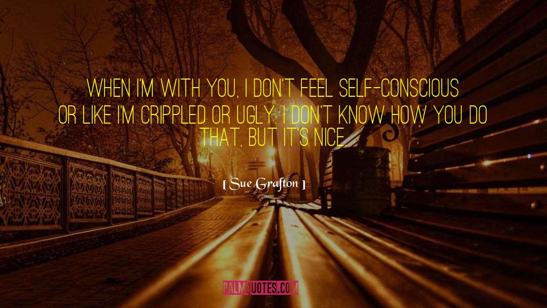 Sue Grafton Quotes: When I'm with you, I