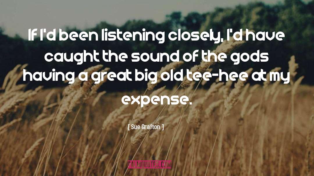 Sue Grafton Quotes: If I'd been listening closely,