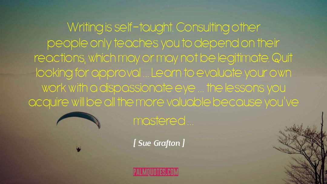 Sue Grafton Quotes: Writing is self-taught. Consulting other