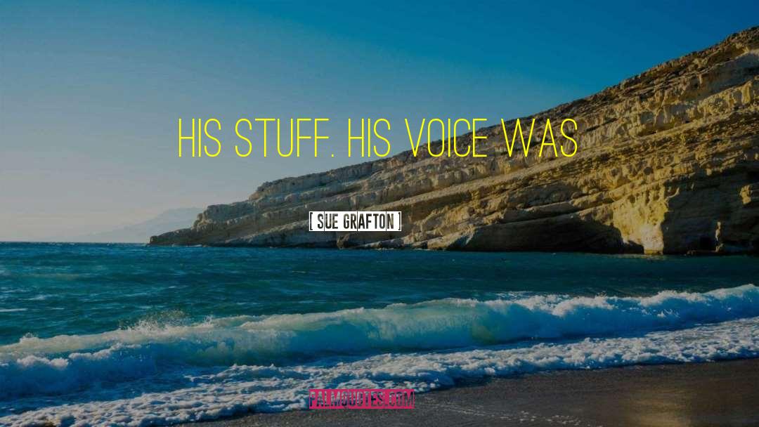 Sue Grafton Quotes: His stuff. His voice was