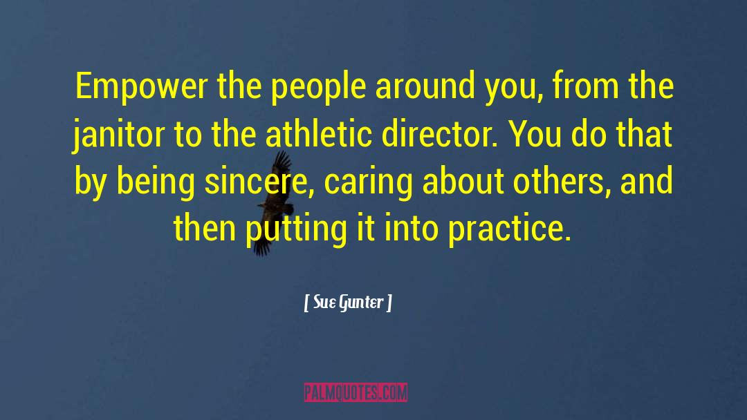 Sue Gunter Quotes: Empower the people around you,