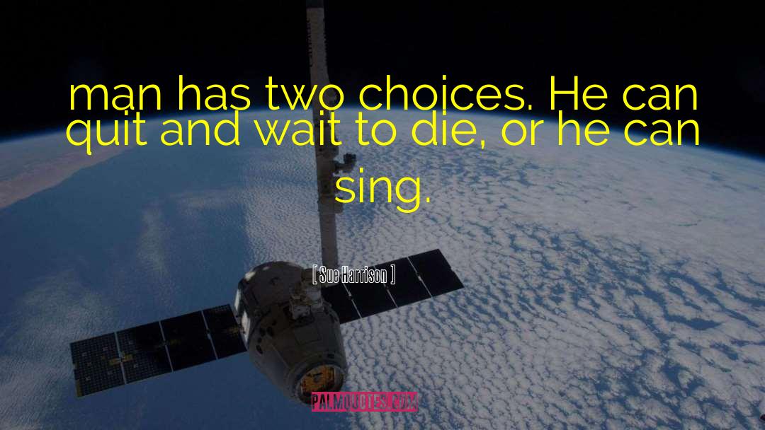 Sue Harrison Quotes: man has two choices. He