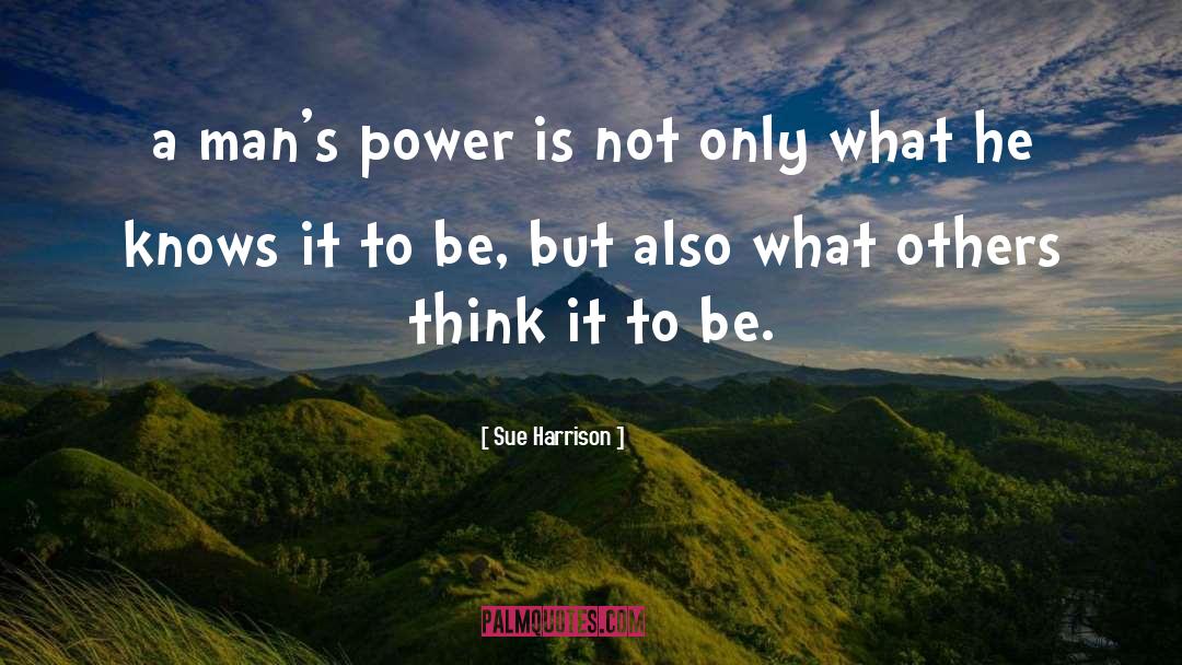 Sue Harrison Quotes: a man's power is not