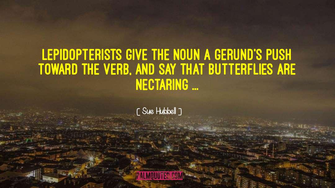 Sue Hubbell Quotes: Lepidopterists give the noun a