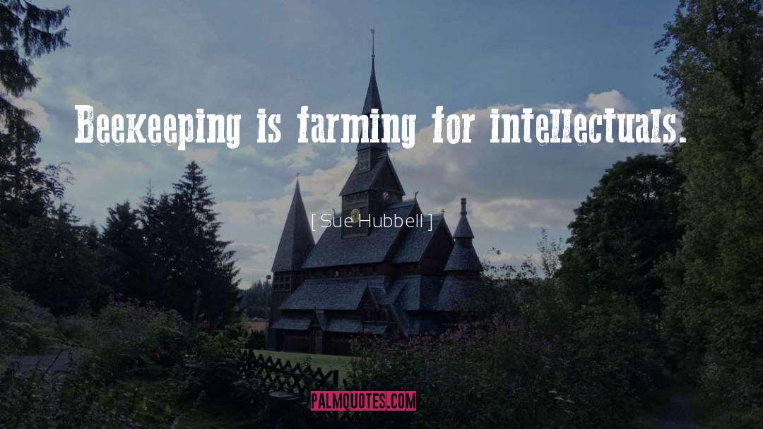 Sue Hubbell Quotes: Beekeeping is farming for intellectuals.