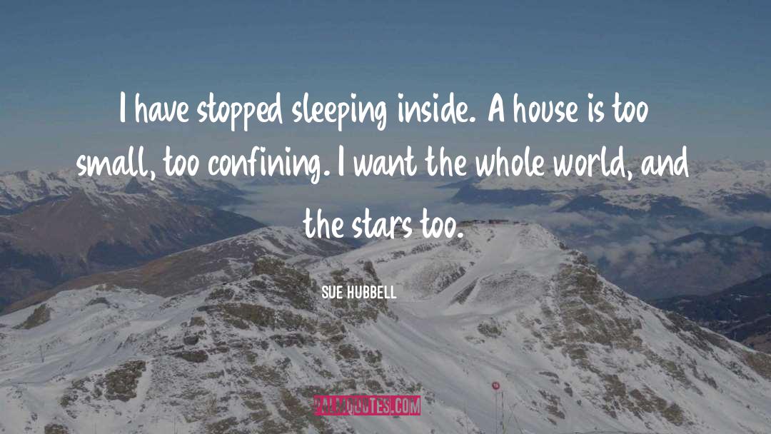 Sue Hubbell Quotes: I have stopped sleeping inside.