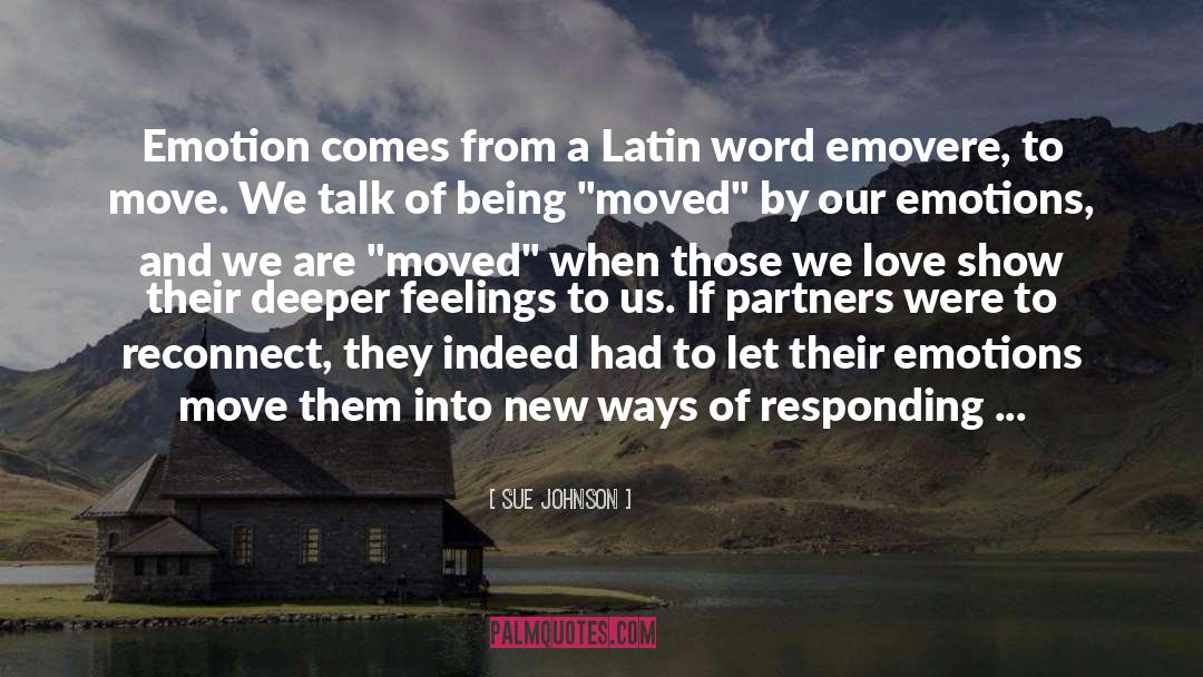 Sue Johnson Quotes: Emotion comes from a Latin