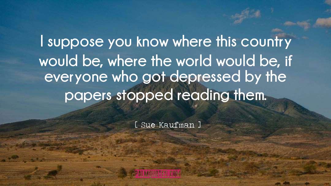 Sue Kaufman Quotes: I suppose you know where