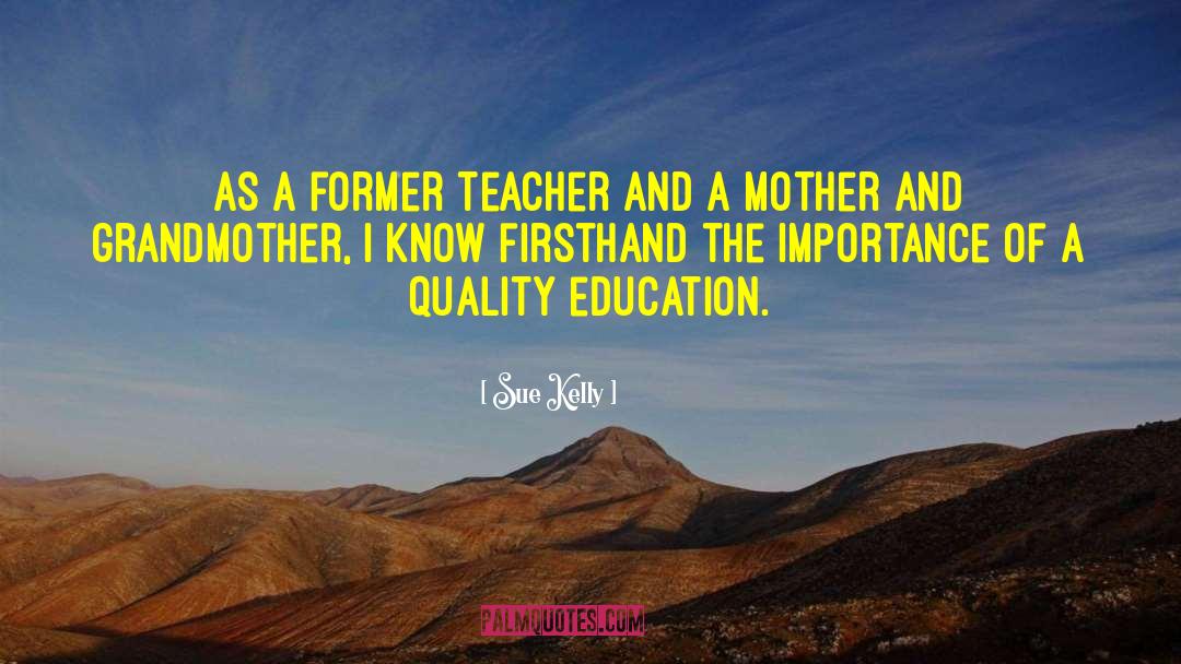 Sue Kelly Quotes: As a former teacher and