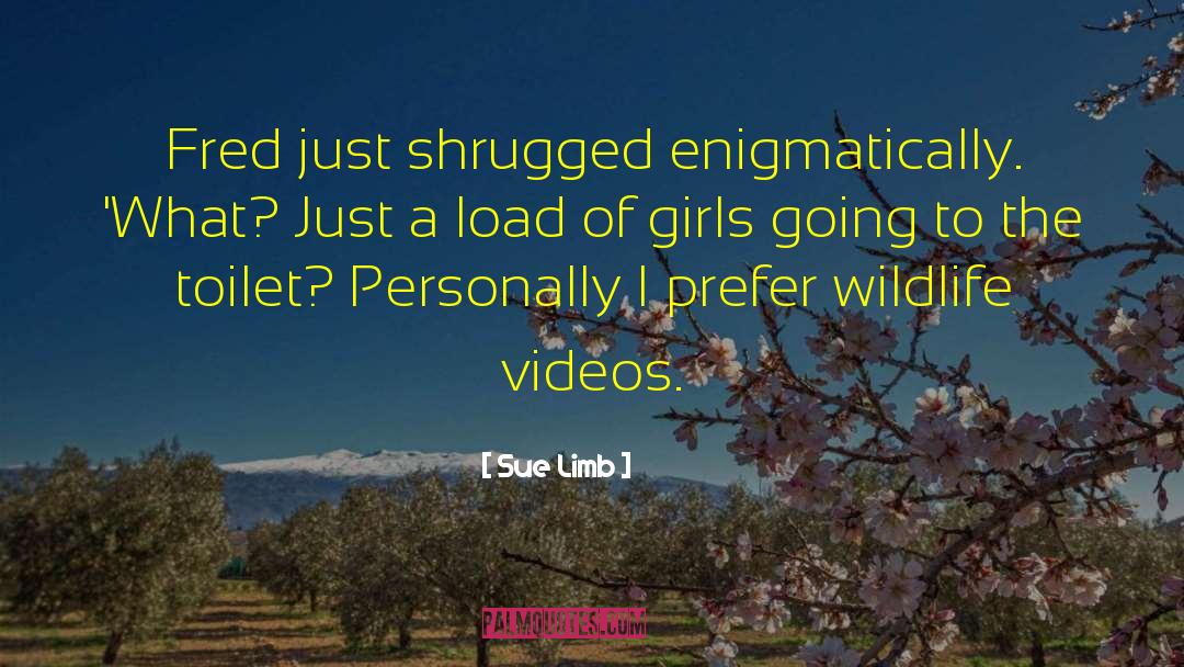 Sue Limb Quotes: Fred just shrugged enigmatically. 'What?
