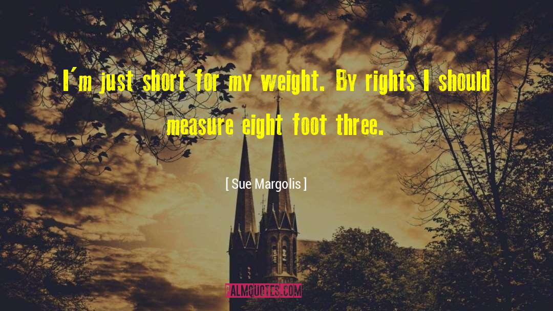 Sue Margolis Quotes: I'm just short for my