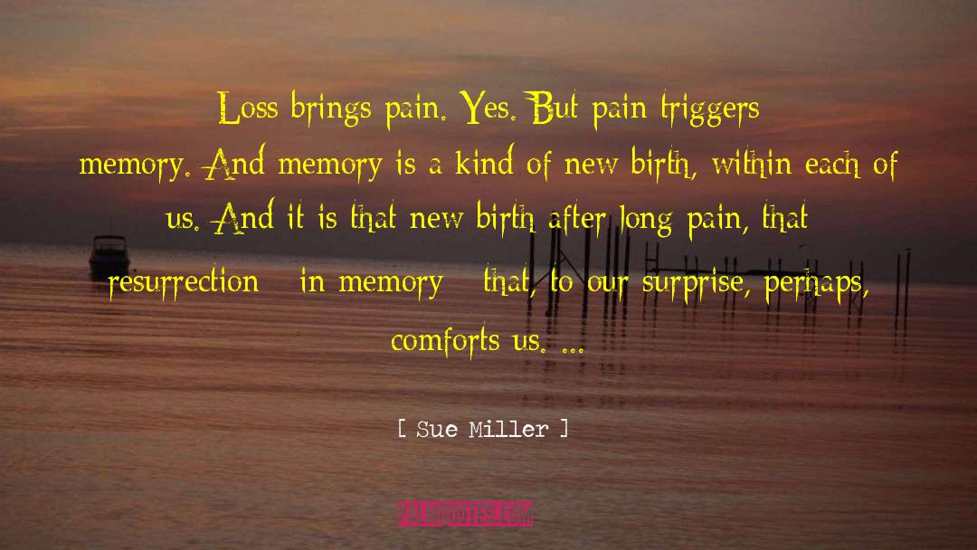 Sue Miller Quotes: Loss brings pain. Yes. But