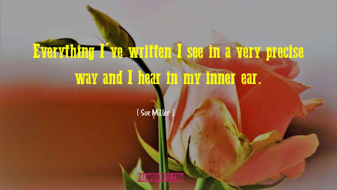 Sue Miller Quotes: Everything I've written I see