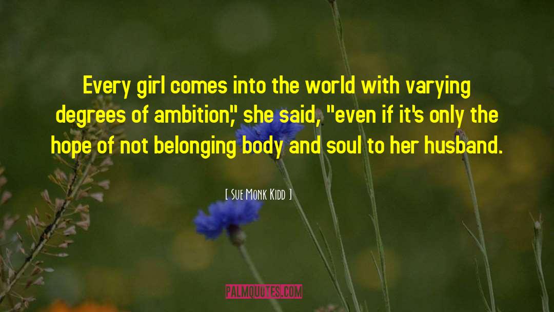 Sue Monk Kidd Quotes: Every girl comes into the