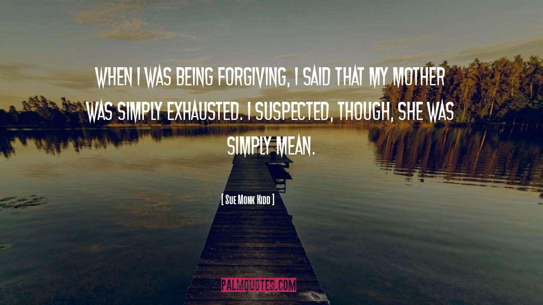 Sue Monk Kidd Quotes: When I was being forgiving,