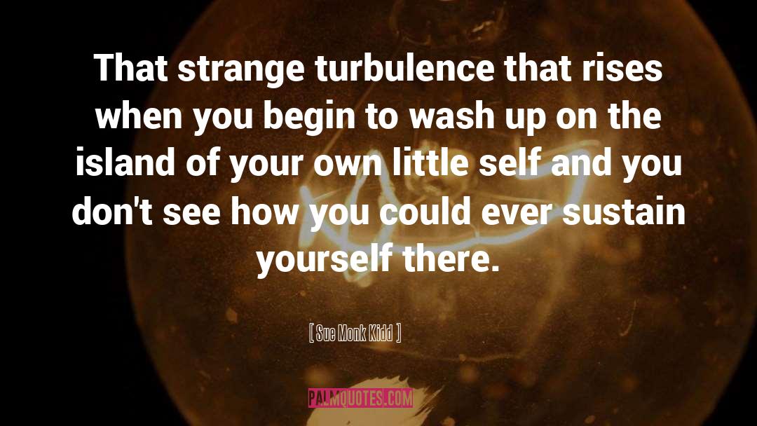 Sue Monk Kidd Quotes: That strange turbulence that rises