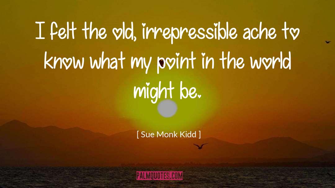 Sue Monk Kidd Quotes: I felt the old, irrepressible
