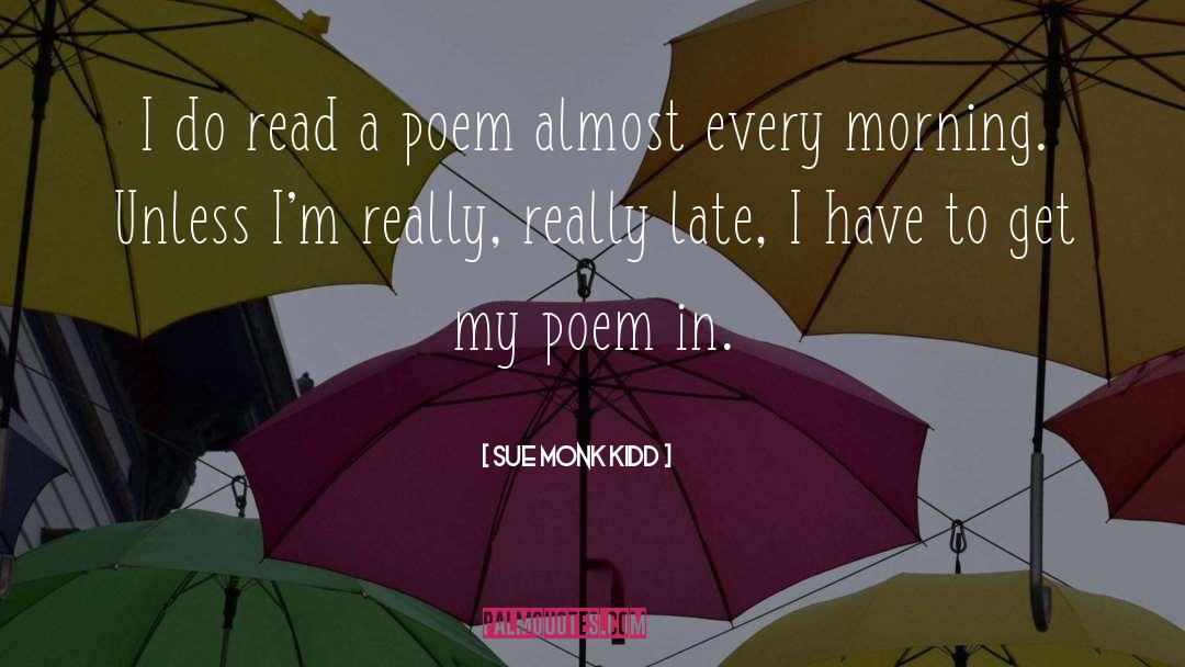 Sue Monk Kidd Quotes: I do read a poem