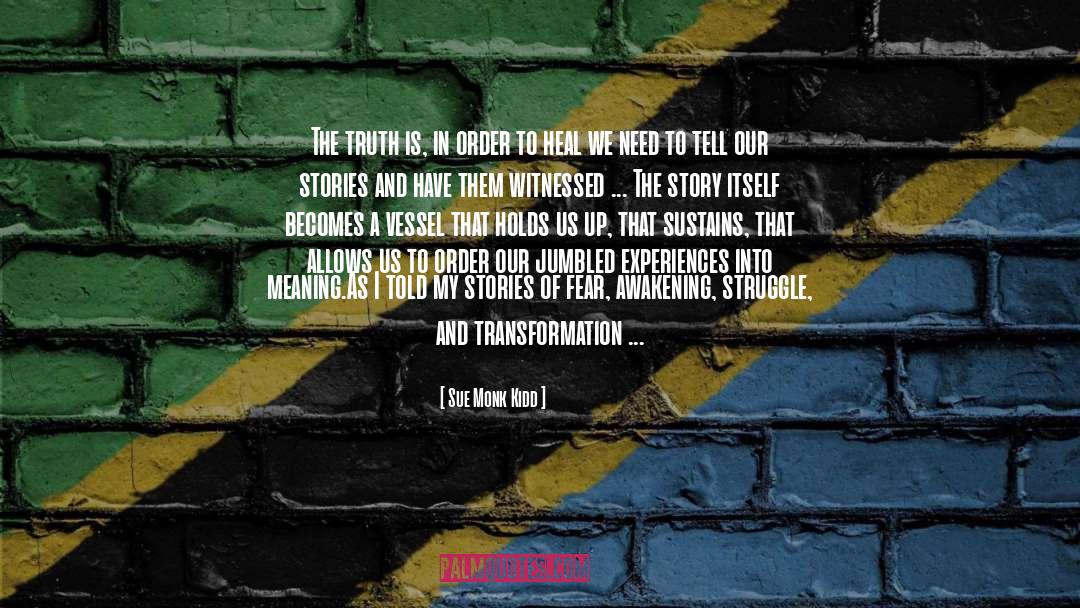 Sue Monk Kidd Quotes: The truth is, in order