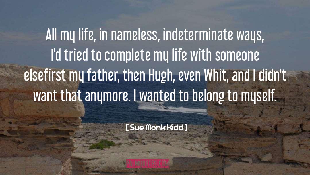 Sue Monk Kidd Quotes: All my life, in nameless,