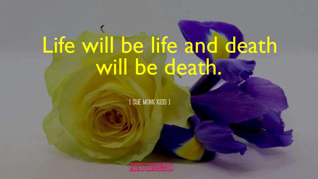 Sue Monk Kidd Quotes: Life will be life and