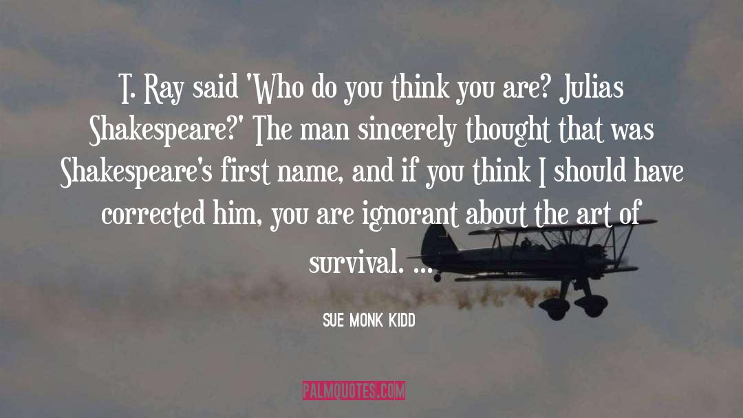 Sue Monk Kidd Quotes: T. Ray said 'Who do