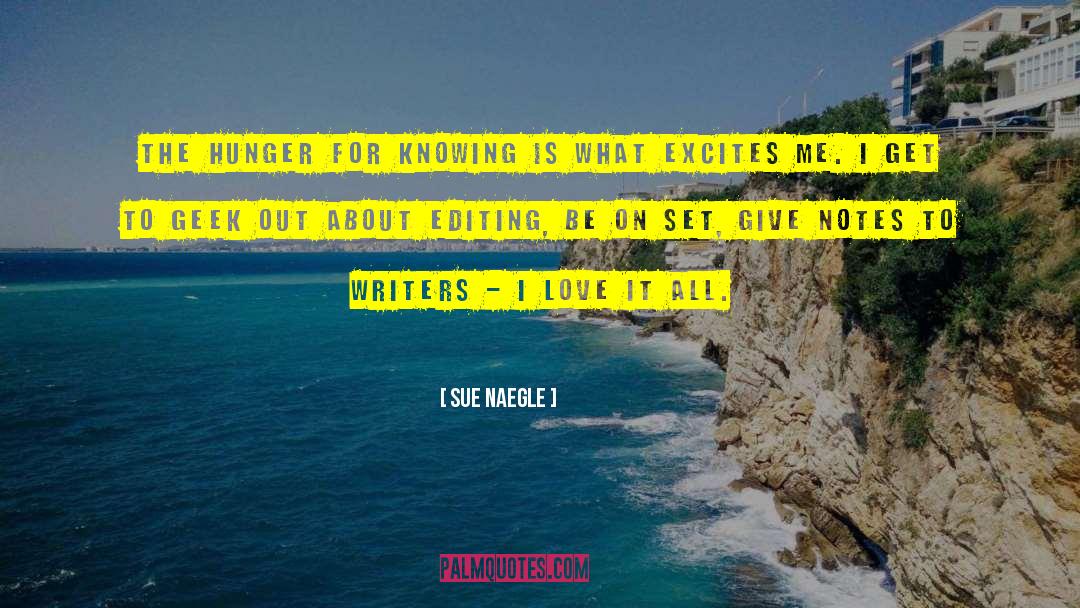 Sue Naegle Quotes: The hunger for knowing is
