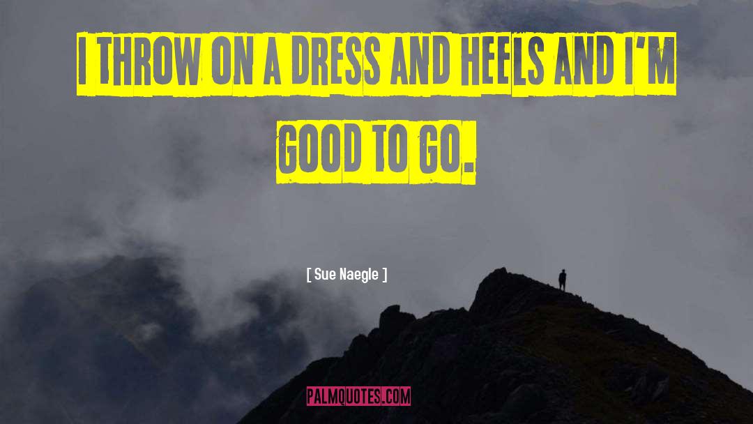 Sue Naegle Quotes: I throw on a dress