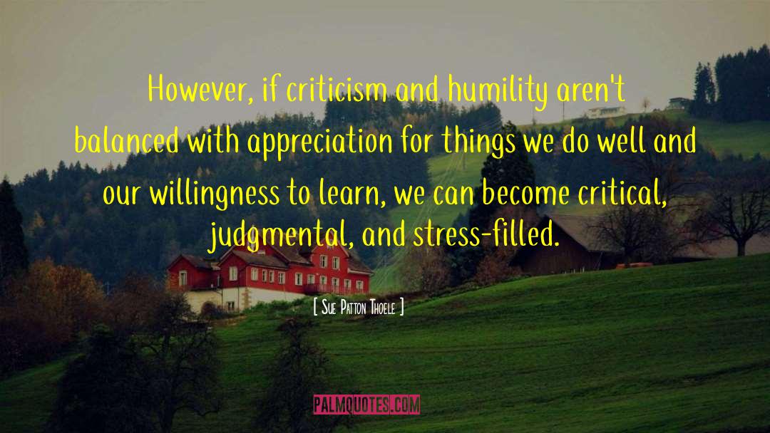 Sue Patton Thoele Quotes: However, if criticism and humility