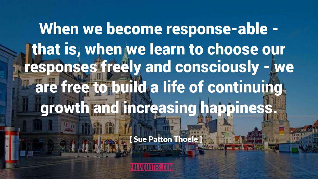 Sue Patton Thoele Quotes: When we become response-able -