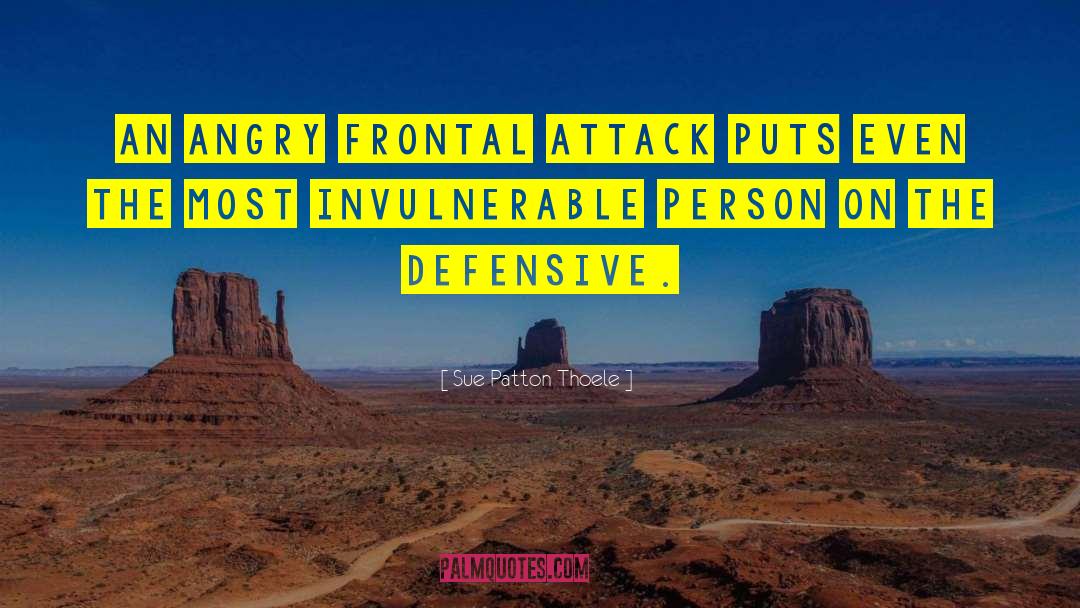Sue Patton Thoele Quotes: An angry frontal attack puts