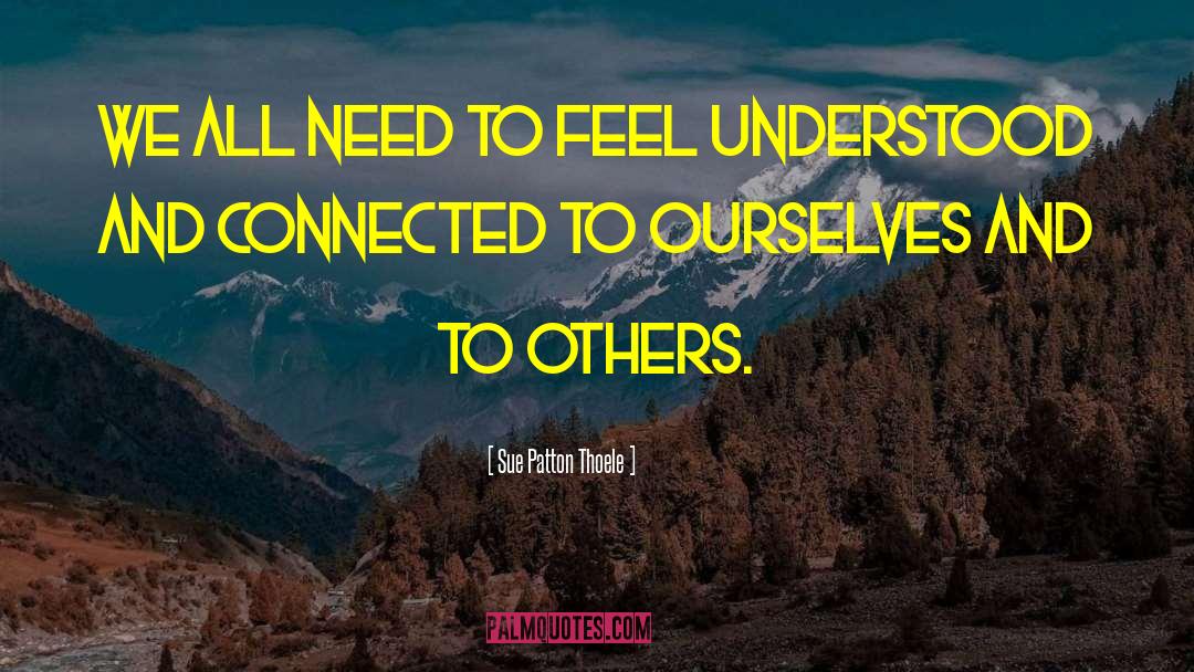 Sue Patton Thoele Quotes: We all need to feel