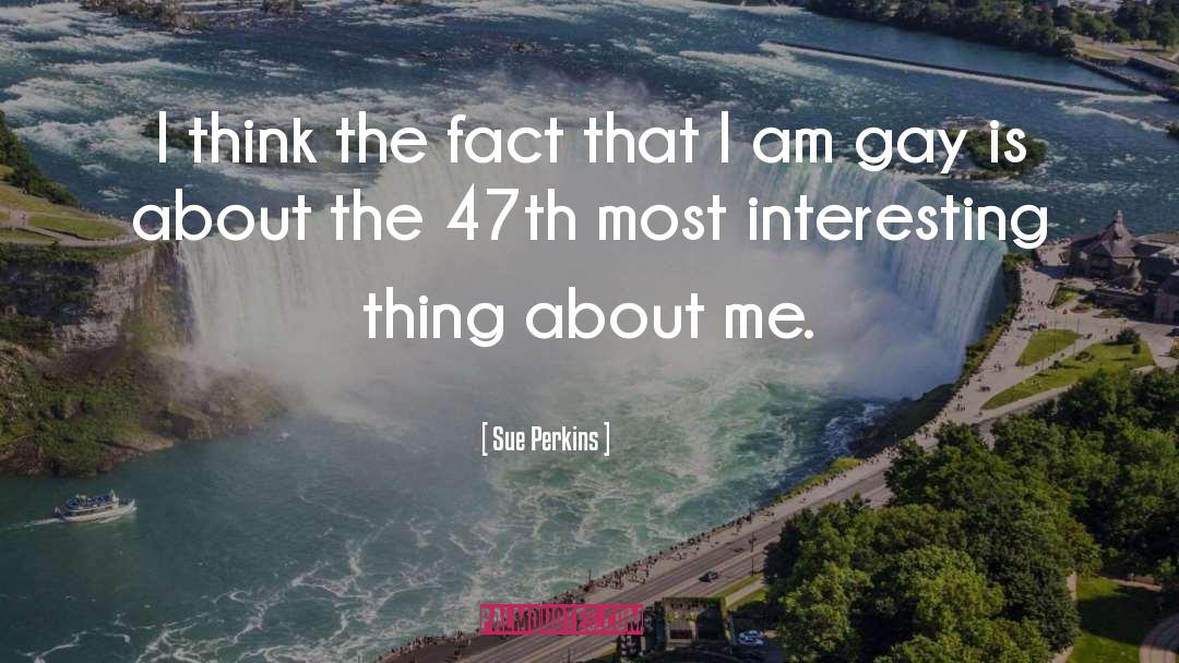 Sue Perkins Quotes: I think the fact that