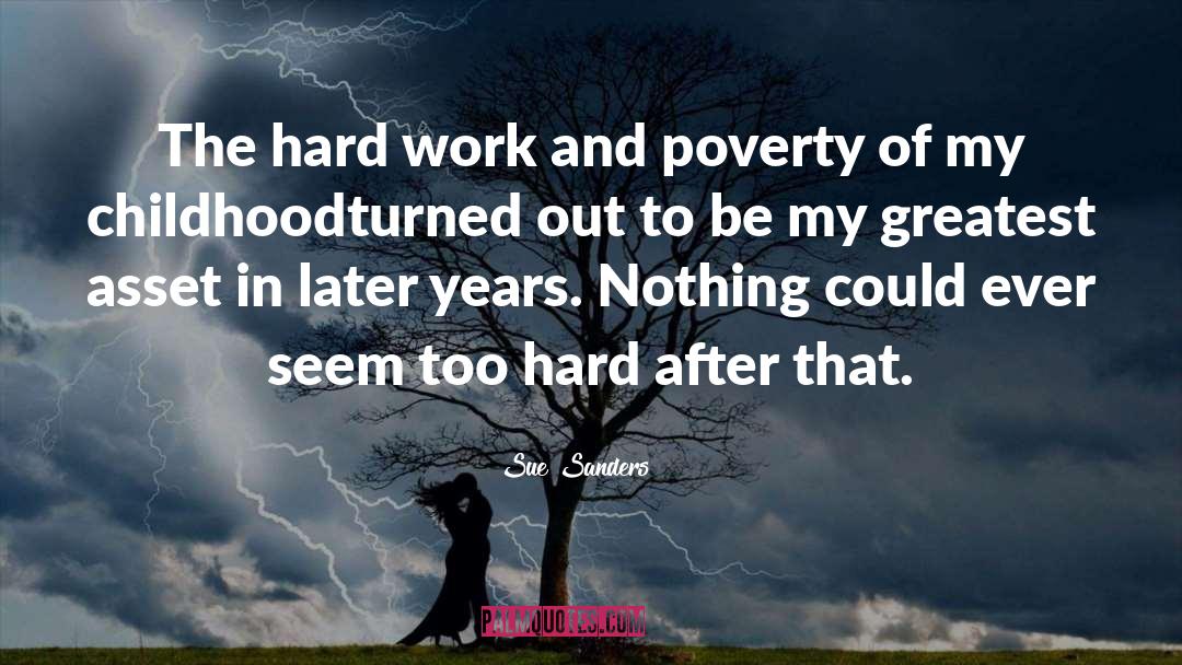 Sue Sanders Quotes: The hard work and poverty