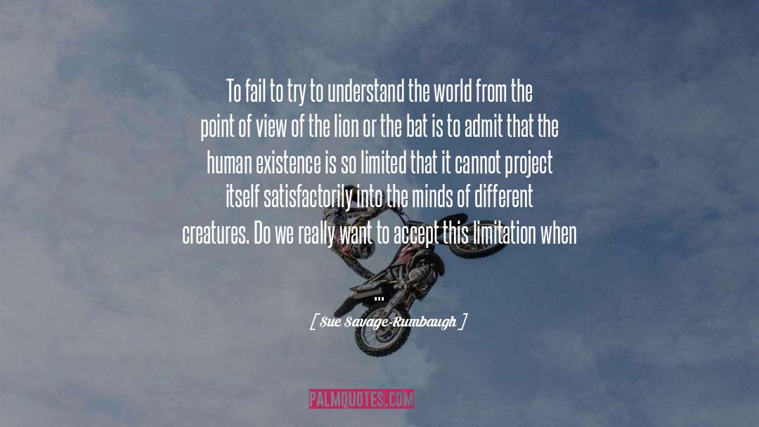 Sue Savage-Rumbaugh Quotes: To fail to try to